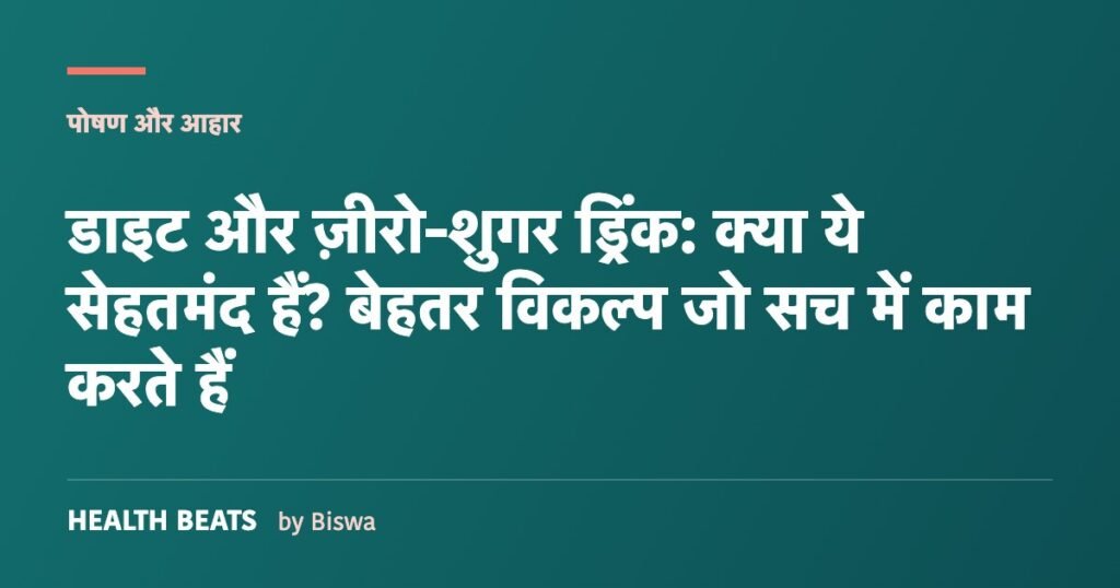 डाइट और ज़ीरो-शुगर ड्रिंक: क्या ये सेहतमंद हैं? बेहतर विकल्प जो सच में काम करते हैं