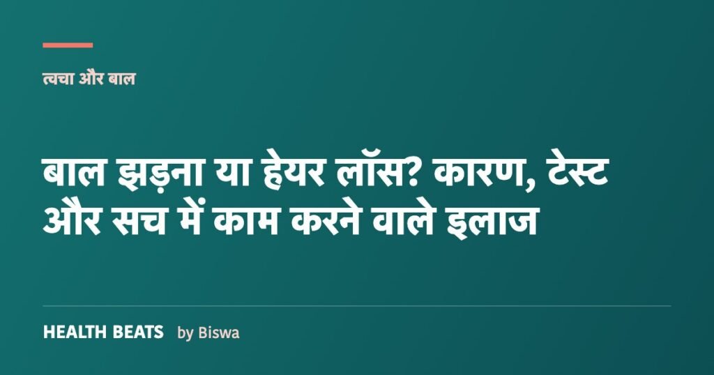 बाल झड़ना या हेयर लॉस? कारण, टेस्ट और सच में काम करने वाले इलाज