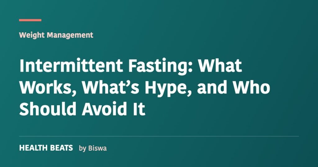 Intermittent Fasting: What Works, What’s Hype, and Who Should Avoid It
